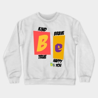 Be Kind Be Brave Be True Be Happy Be You Crewneck Sweatshirt